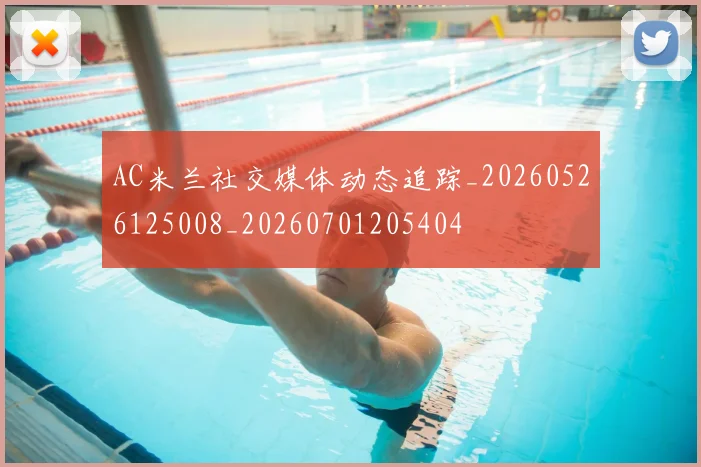 AC米兰社交媒体动态追踪_20260526125008_20260701205404