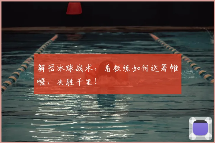 解密冰球战术,看教练如何运筹帷幄,决胜千里!