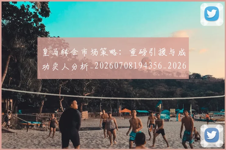皇马转会市场策略：重磅引援与成功卖人分析_20260708194356_20260802163730