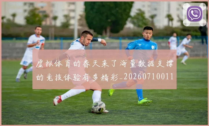 虚拟体育的春天来了海量数据支撑的竞技体验有多精彩_20260710011842