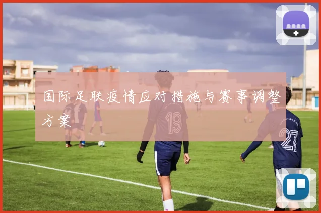 国际足联疫情应对措施与赛事调整方案