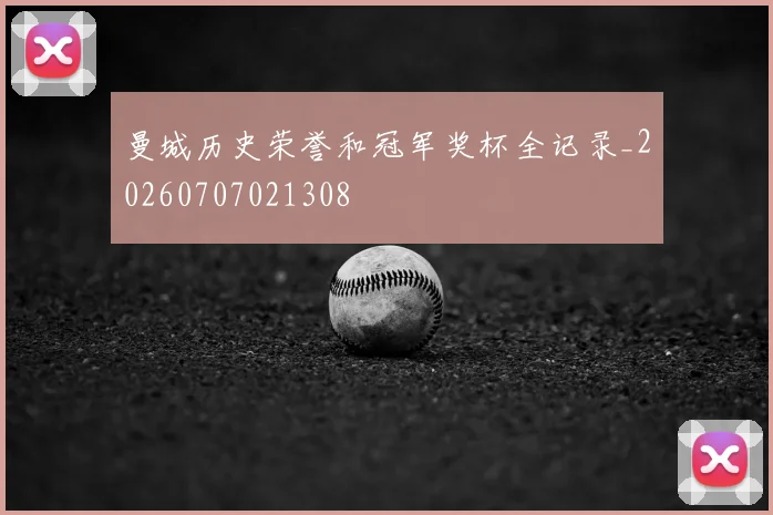 曼城历史荣誉和冠军奖杯全记录_20260707021308