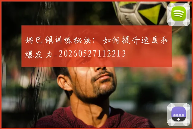 姆巴佩训练秘诀:如何提升速度和爆发力_20260527112213
